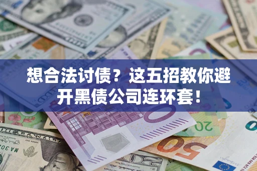 济南想合法讨债？这五招教你避开黑债公司连环套！