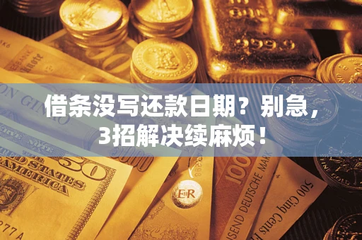 济南借条没写还款日期？别急，3招解决续麻烦！