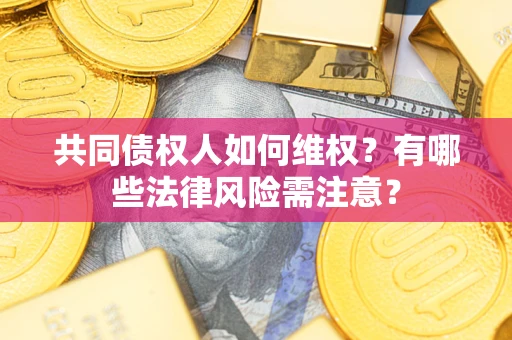 济南共同债权人如何维权？有哪些法律风险需注意？