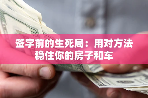 济南签字前的生死局：用对方法稳住你的房子和车