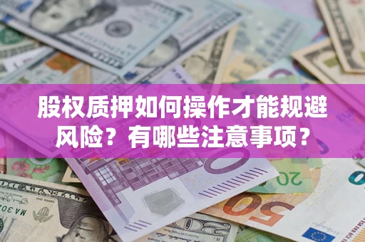 济南股权质押如何操作才能规避风险？有哪些注意事项？