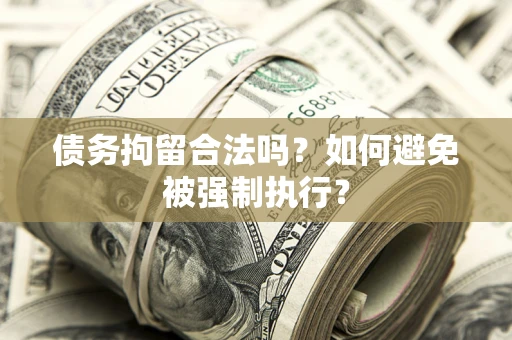 济南债务拘留合法吗？如何避免被强制执行？
