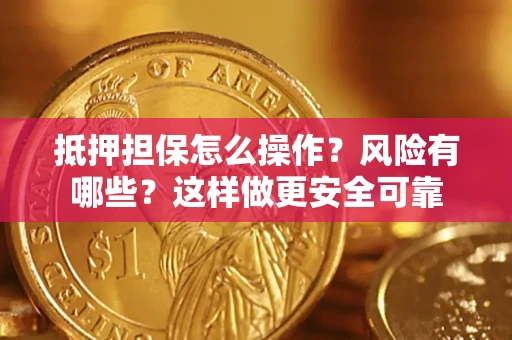 济南抵押担保怎么操作？风险有哪些？这样做更安全可靠
