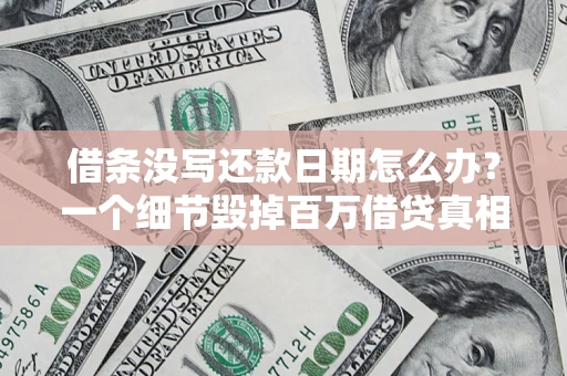 济南借条没写还款日期怎么办？一个细节毁掉百万借贷真相