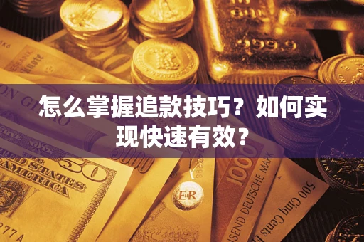 济南怎么掌握追款技巧？如何实现快速有效？