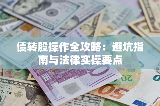 济南债转股操作全攻略：避坑指南与法律实操要点