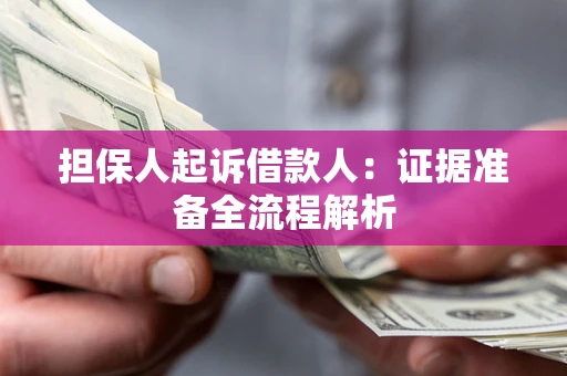 济南担保人起诉借款人：证据准备全流程解析