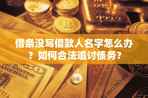 济南借条没写借款人名字怎么办？如何合法追讨债务？
