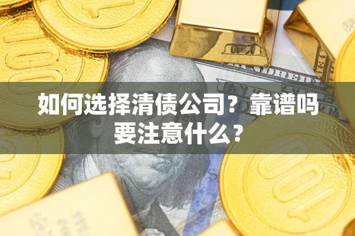 济南如何选择清债公司？靠谱吗要注意什么？