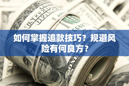 济南如何掌握追款技巧？规避风险有何良方？