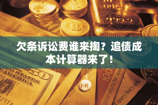 济南欠条诉讼费谁来掏？追债成本计算器来了！