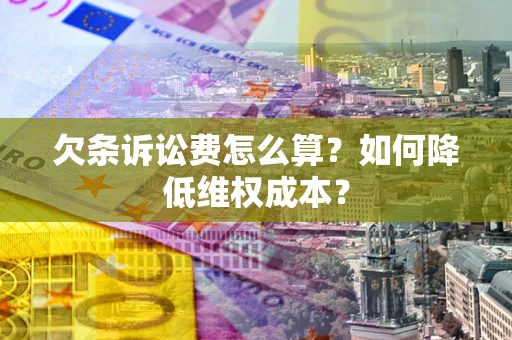济南欠条诉讼费怎么算？如何降低维权成本？
