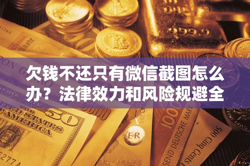 济南欠钱不还只有微信截图怎么办？法律效力和风险规避全解析