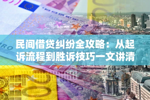 济南民间借贷纠纷全攻略：从起诉流程到胜诉技巧一文讲清