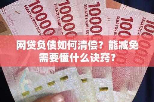 济南网贷负债如何清偿？能减免需要懂什么诀窍？