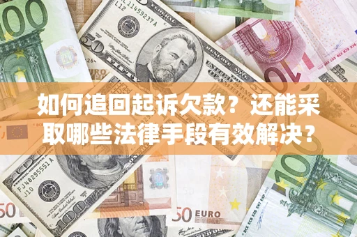济南如何追回起诉欠款？还能采取哪些法律手段有效解决？