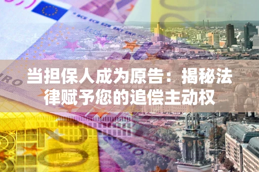 济南当担保人成为原告:揭秘法律赋予您的追偿主动权 济南当担保人成为原告:揭秘法律赋予您的追偿主动权