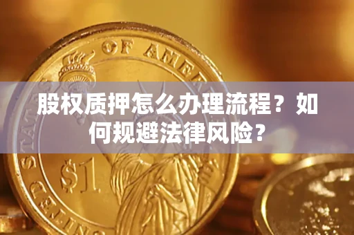 济南股权质押怎么办理流程？如何规避法律风险？