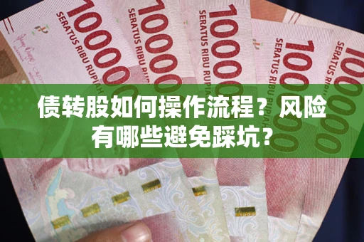 济南债转股如何操作流程?风险有哪些避免踩坑? 济南债转股如何操作流程?风险有哪些避免踩坑?