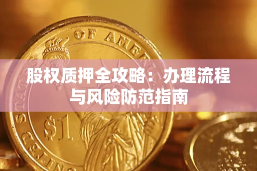 济南股权质押全攻略：办理流程与风险防范指南
