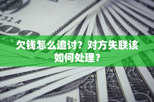 济南欠钱怎么追讨？对方失联该如何处理？